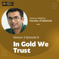S2 E8: Gaurav Mathur of SafeGold : Channeling Indias Gold Addiction