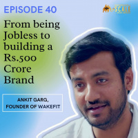 Episode 40: From being Jobless to building a Rs.500 Crore Revenues Brand - How Ankit Garg is building Wakefit