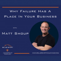 Why Failure Has A Place in Your Business With Matt Shoup