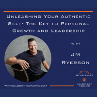 Unleashing Your Authentic Self- The Key to Personal Growth and Leadership with JM Ryerson