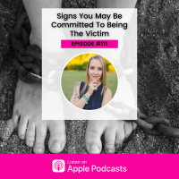 Episode #111- Signs You May Be Committed To Being The Victim