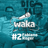 Waka Cast #2 - Fabiano Roger (Abacaxi Digital)