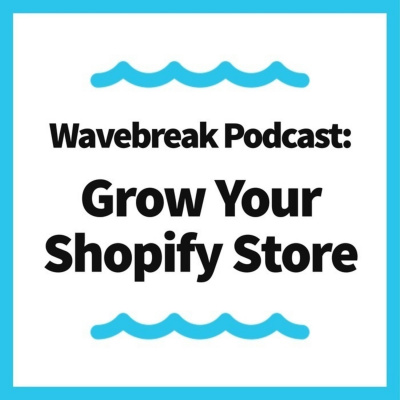Wavebreak Podcast: Grow Your Shopify Store