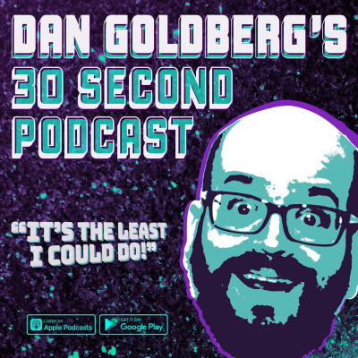 Dan Goldbergs 30 Second Podcast