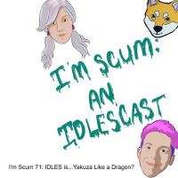 Im Scum 71: IDLES is...Yakuza Like a Dragon?