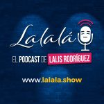 Lalala ¡El Podcast! de Lalis Rodríguez