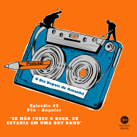 S1 Ep3: Temporada 1 EP#3 - Se não fosse o rock, eu poderia ser uma boy band - Pêu Angular