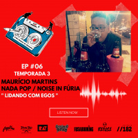S3 Ep6: Temporada 3 EP#06 - Lidando com egos - Maurício Martins - Nada Pop / Noise in Fúria