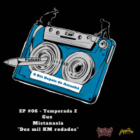 S2 Ep6: Temporada 2 EP#6 - Dez mil KM rodados - Guz Mistanasia.