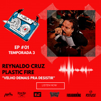 S3 Ep1: Temporada 3 EP#01 - Velho demais pra desistir - Reynaldo Cruz / Plastic Fire