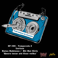 S2 Ep5: Temporada 2 EP#5 - Quero tocar até ficar velha - Larissa Ratas Rabiosas