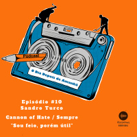 S1 Ep10: Temporada 1 EP#10 - Sou feio, porém útil - Sandro Turco Cannon of Hate / Sempre