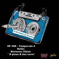 S2 Ep8: Temporada 2 EP#8 - O plano B deu certo - Dedos Distantes Finais