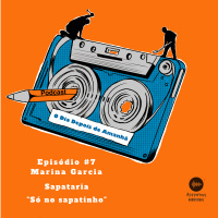 S1 Ep7: Temporada 1 EP#7 - Só no sapatinho / Marina Garcia Sapataria