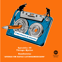 S1 Ep5: Temporada 1 EP#5 - Apenas um Rapaz latino americano - Thiago Sandinistas