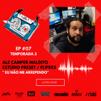 S3 Ep7: Temporada 3 EP#07 - Eu não me arrependo - Ale Camper Maldito - Estúdio Preset / Flipers
