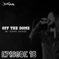 Off The Dome w/ Doms Gauge - Episode 18