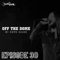 Off The Dome w/ Doms Gauge - Episode 30