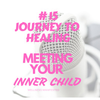 #15 - JOURNEY TO HEALING-MEETING YOUR INNER CHILD