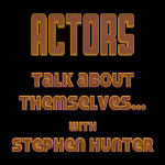 Actors Talk About Themselves - with Stephen Hunter