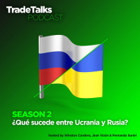 Trade Talks S2: ¿Qué sucede entre Ucrania y Rusia?