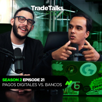 Trade Talks S2E21: Pagos Digitales vs. Bancos
