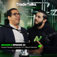 Trade Talks S2E24: Global Market Correction ft. Gilbert Méndez