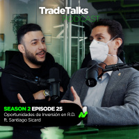 Trade Talks S2E25: Oportunidades de Inversión en R.D. ft. Santiago Sicard