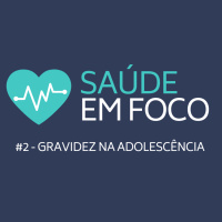 Saúde em Foco 02 - Gravidez na adolescência