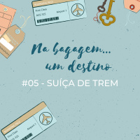 Na bagagem... um destino 05 - Suíça de trem