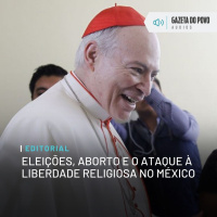 Editorial: Eleições, aborto e o ataque à liberdade religiosa no México