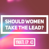 Should Women take the LEAD? - YMATL Episode 43