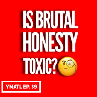 Is BRUTAL honesty TOXIC? - YMATL Episode 39