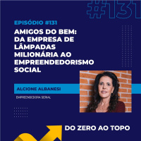 #131 - Amigos do Bem: da milionária empresa de lâmpadas ao empreendedorismo social