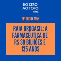 #56 - Raia Drogasil: a farmacêutica R$ 38 bilhões e 135 anos