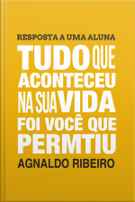 Resposta a uma aluna - Tudo que aconteceu na sua vida foi você que permitiu