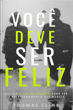 Você deve ser feliz - Utilize a lei da atração para ter o relacionamento que merece