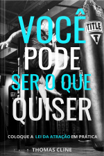 Você pode ser o que quiser - Coloque a lei da atração em prática