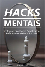 Hacks Mentais: 27 Truques Psicológicos Para Elevar Sua Performance e Melhorar Sua Vida