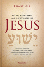 As 100 mensagens mais importantes de Jesus: Uma obra essencial para redescobrir o verdadeiro significado das palavras do Cristo e trazer mais luz à sua vida
