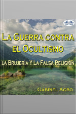 La Guerra Contra El Ocultismo, La Brujería Y La Falsa Religión