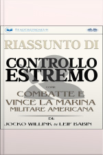 Riassunto Di Controllo Estremo: Come Combatte E Vince La Marina Militare Americana Di Jocko Willink  Leif Babin