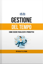 Gestione Del Tempo: Come Essere Focalizzati E Produttivi