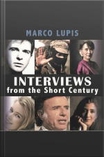 Interviews From The Short Century: Close Encounters With Leading 20th Century Figures From The Worlds Of Politics, Culture And The Arts