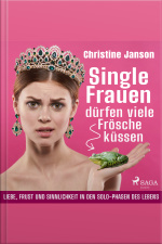 Single-frauen Dürfen Viele Frösche Küssen: Liebe, Frust Und Sinnlichkeit In Den Solo-phasen Des Lebens