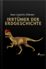 Irrtümer Der Erdgeschichte: Die Wüste Mittelmeer, Der Urwald Sahara Und Die Weltherrschaft Der Dinosaurier