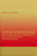 Verschwendung - Wirtschaft Braucht Überfluss - Die Guten Seiten Des Verschwendens