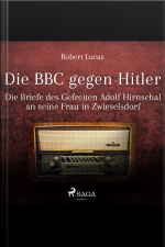 Die Bbc Gegen Hitler (ungekürzt): Die Briefe Des Gefreiten Adolf Hirnschal An Seine Frau In Zwieselsdorf