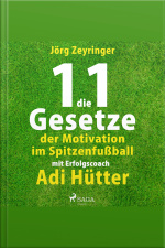 Die 11 Gesetze Der Motivation Im Spitzenfußball - Mit Erfolgscoach Adi Hütter (ungekürzt)