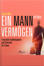 Ein Mann Ist Kein Vermögen - Finanzielle Unabhängigkeit Und Sicherheit Für Frauen (ungekürzt)